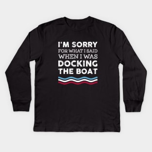 I'm Sorry For What I Said When I Was Docking The Boat Costume Kids Long Sleeve T-Shirt